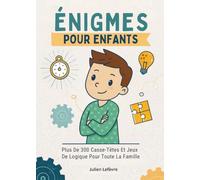 Énigmes Pour Enfants: Plus De 300 Casse-Têtes Et Jeux De Logique Pour Toute La Famille