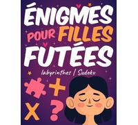 Énigmes pour Filles Futées: Plus de 240 Énigmes Variées, Jeux de Logique, Défis Mathématiques... ET EN BONUS une sélection de Sudokus et Labyrinthes