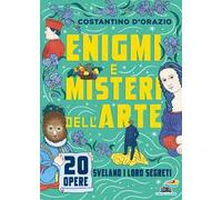 Enigmi e misteri dell'arte. 20 opere svelano i loro segreti