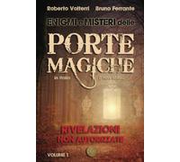 Enigmi e Misteri delle Porte Magiche in Italia. E non solo... - Vol. 1 Rivelazio