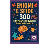 ENIGMI E SFIDE: 300 Rompicapi, Indovinelli e Giochi di Logica per Allenare la Mente e Divertirsi in Famiglia