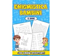 Enigmistica Bambini 6 Anni: Più di 100 Enigmi Divertenti per Stimolare la Mente dei Piccoli e Favorire l'Apprendimento
