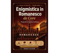 Enigmistica in Romanesco de Core: 78 giochi in dialetto de Roma: cruciverba, parole intrecciate, anagrammi, proverbi e modi de dì, con glossario e tutte le soluzioni