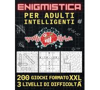 Enigmistica per Adulti Intelligenti: Libro con 200 Giochi di Logica, Cruciverba, Sudoku e Rompicapi in Formato XXL da Facile a Difficile
