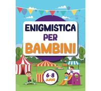 ENIGMISTICA PER BAMBINI: 6-8 ANNI. GIOCHI e PASSATEMPI per BAMBINI, DIVERTITI con CRUCIVERBA, LABIRINTI, SUDOKU, UNISCI i PUNTINI e tanti DISEGNI ORIGINALI da COLORARE