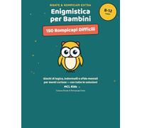 Enigmistica per Bambini 8-12 Anni: 150 Rompicapi Difficili: Giochi di Logica, Indovinelli, Sfide Mentali e Passatempi per Menti Curiose - Serie Risate e Rompicapi Extra (con Soluzioni)