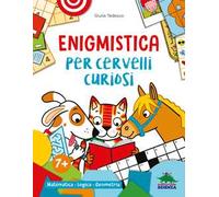 Enigmistica per cervelli curiosi. Matematica. Logica. Geometria. Ediz. a colori