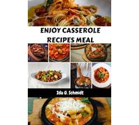 ENJOY CASSEROLE RECIPES MEAL: Authentic Modern Delicious Easy Cookbook Nutrition Mouthwatering Collection With Your Favorite Wholesome Irresistible Quick Savory Family-Friendly Diet Dishes