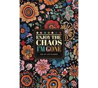 Enjoy the Chaos, I’m Done: An End-of-Life Organizer for My Family, Final Wishes & Important Information Workbook