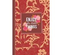 Enjoy the Little Things: A Stylish Lined Motivational Notebook to Celebrate the Beauty of Everyday Moments