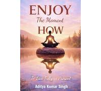 Enjoy, The Moment, HOW: To Live Fully in Present