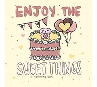 Enjoy The Sweet Things: A Colouring Book