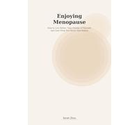 Enjoying Menopause: How to Live Better, Take Charge of Yourself, and Gain What You Never Had Before