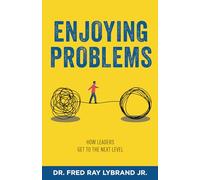 ENJOYING PROBLEMS: How Leaders Get To The Next Level