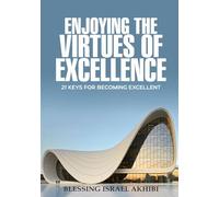 ENJOYING THE VIRTUES OF EXCELLENCE: 21 KEYS FOR BECOMING EXCELLENT