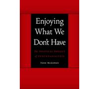 Enjoying What We Don't Have: The Political Project of Psychoanalysis