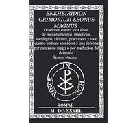 ENKHEIRIDION GRIMORIUM LEONUS MAGNUS: Oraciones contra toda clase de encantamientos, maleficios, sortilegios, visiones, posesiones y todo cuanto ... causas de magia o por mediación del demonio