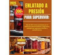 ENLATADO A PRESIÓN PARA SUPERVIVIR:: Más de 300 recetas aprobadas por el USDA para almacenamiento a largo plazo, emergencias, agricultura familiar y autosuficiencia.