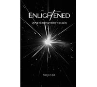 Enlightened: (A Poetic Odyssey Into the Light)