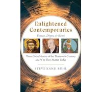 Enlightened Contemporaries: Francis, Dogen, & Rumi: Three Great Mystics of the Thirteenth Century and Why They Matter Today