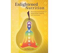 Enlightened Nutrition: Discovering Ancient Secrets for Optimal Health - Du...