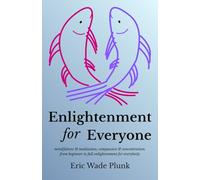 Enlightenment for Everyone: mindfulness & meditation; compassion & concentration; from beginner to full enlightenment for everybody