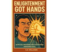 Enlightenment Got Hands: Spiritual Proverbs For the Modern Awakened Soul