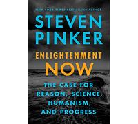 Enlightenment Now: The Case for Reason, Science, Humanism, and Progress: Steven Pinker