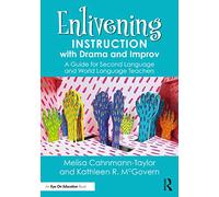 Enlivening Instruction with Drama and Improv: A Guide for Second Language and World Language Teachers