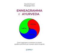 Enneagramma e ayurveda. Come raggiungere e mantenere un corretto equilibrio psico-fisico per la propria salute e longevità