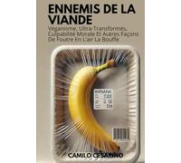 Ennemis De La Viande: Véganisme, Ultra-Transformés, Culpabilité Morale Et Autres Façons De Foutre En L’air La Bouffe