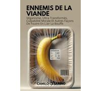 Ennemis De La Viande: Véganisme, Ultra-Transformés, Culpabilité Morale Et Autres Façons De Foutre En L’air La Bouffe