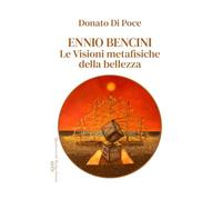ENNIO BENCINI: Le visioni metafisiche della bellezza: 5