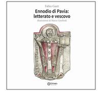 Ennodio di Pavia: letterato e vescovo - Fabio Gasti; Illustr. di Marco Giusfredi