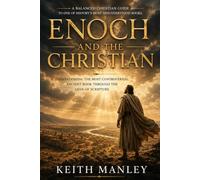 Enoch and the Christian: Understanding the Most Controversial Ancient Book Through the Lens of Scripture