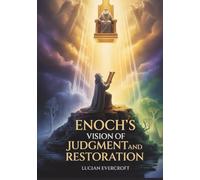 Enoch’s Vision of Judgment and Restoration: Prophecies of the Son of Man, Divine Judgment, and the Promise of a Renewed World