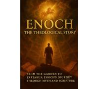 Enoch The Theological Story: From the Garden to Tartarus: Enoch's Journey Through Myth and Scripture