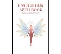 Enochian Spellbook For Disciples of Lilith: Advanced Enochian Grimoire of Lilithian Self-Empowerment - 66 Forbidden Rituals with Angelic & Hebrew Chants for Manifestation Magick