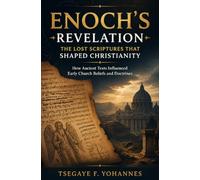 Enoch's Revelation: The Lost Scriptures That Shaped Christianity: How Ancient Texts Influenced Early Church Beliefs and Doctrines