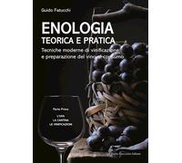 Enologia Teorica E Pratica. Tecniche Moderne Di Vinificazione E Praparazione Del