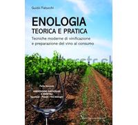 Enologia teorica e pratica. Tecniche moderne di vinificazione e preparazione del vino al consumo. Parte Seconda: Vinificazioni particolari e varietali - Spumanti - Passiti - Vini biologici