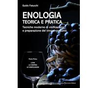 Enologia Teorica E Pratica. Tecniche Moderne Di Vinificazione E Praparazione Del