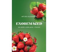 Enoremaced. Dei delitti e delle pene... d'amore - Alessandri Arturo