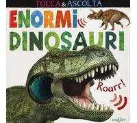 Enormi dinosauri. Tocca & ascolta. Ediz. a colori