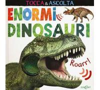 Enormi dinosauri. Tocca & ascolta. Ediz. illustrata