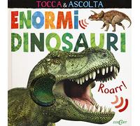 Enormi dinosauri. Tocca & ascolta. Ediz. illustrata