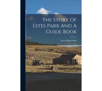 Enos Abijah Mills The Story Of Estes Park And A Guide Book (Tascabile)