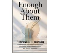 ENOUGH ABOUT THEM: Understanding Narcissistic Manipulation, Gaslighting, Emotional Exploitation, and Healing Your Heart