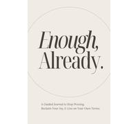 Enough, Already: A Guided Journal to Stop Proving, Reclaim Your Joy, & Live on Your Own Terms