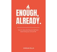 Enough, Already: How to stop proving yourself and start living your actual life